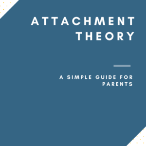 Attachment Theory A Simple Guide for Parents