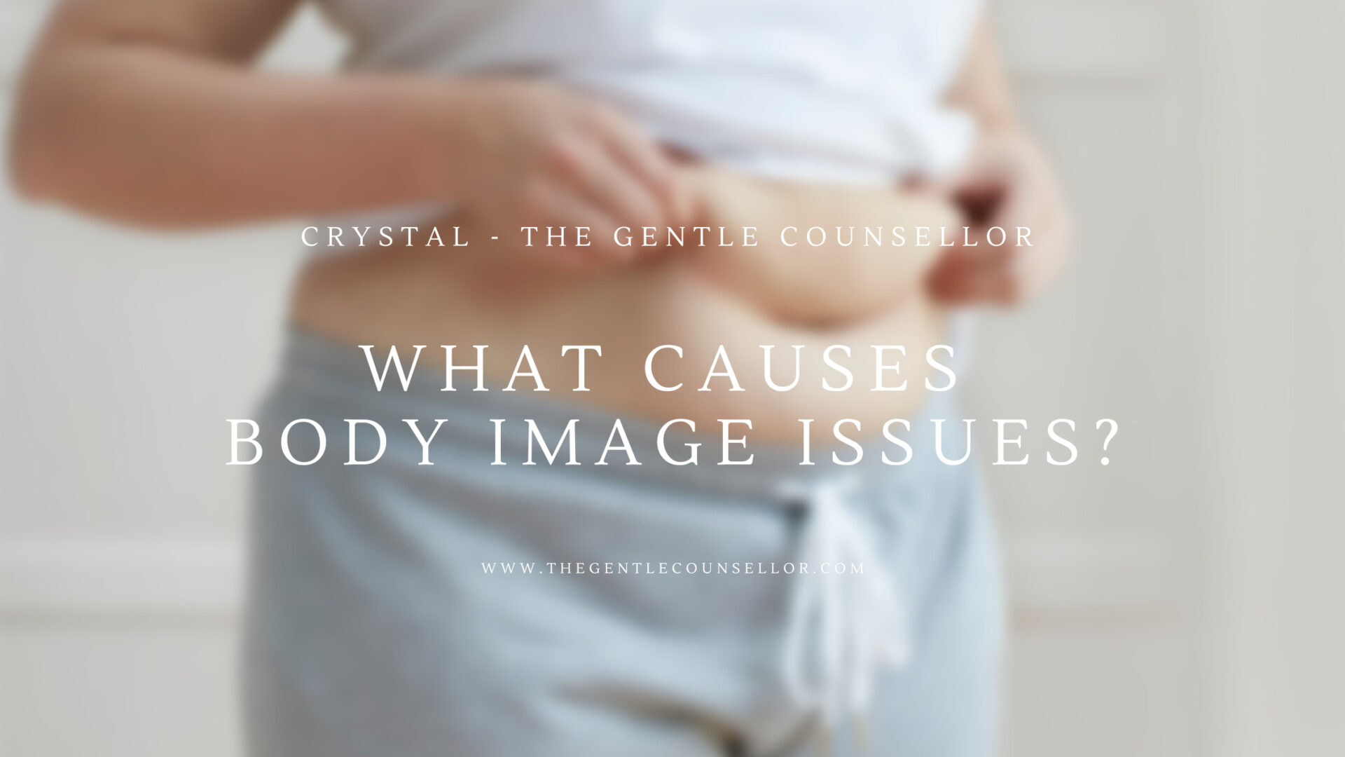 what-causes-body-image-issues-crystal-hardstaff-the-gentle-counsellor