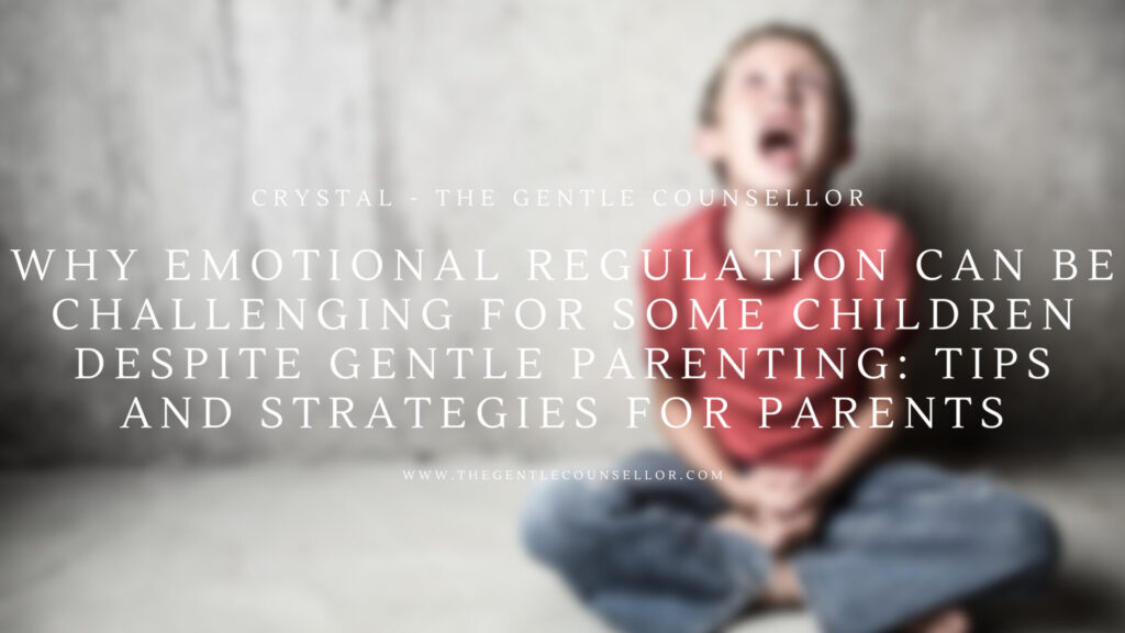 Why Emotional Regulation Can be Challenging for Some Children Despite Gentle Parenting: Tips and Strategies for Parents. Crystal Hardstaff The Gentle Counsellor