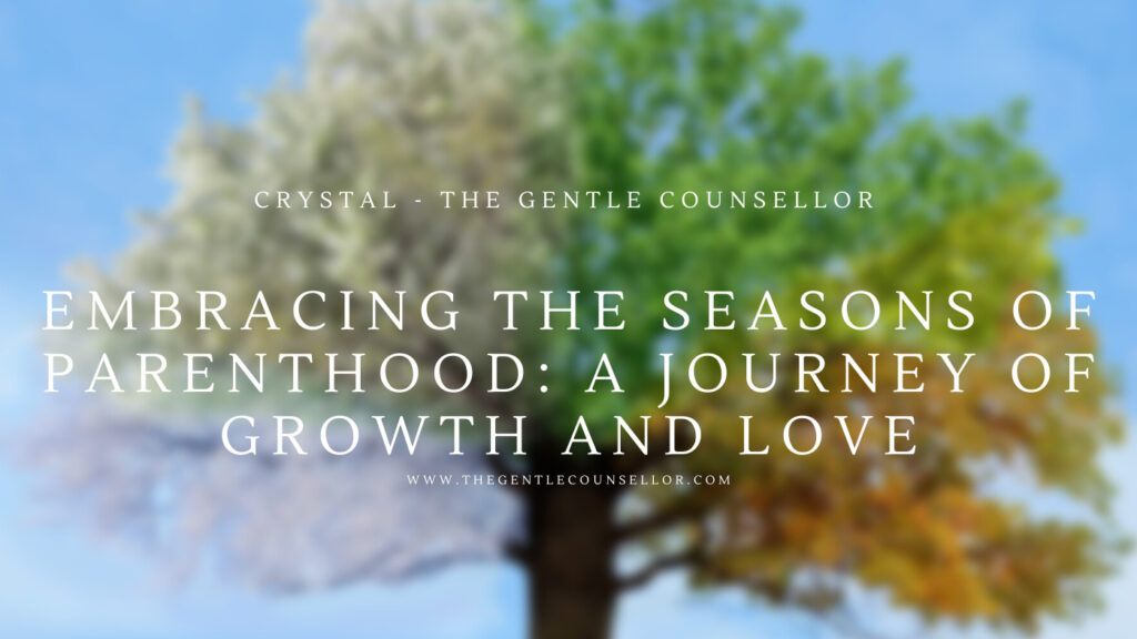 Embracing the Seasons of Parenthood: A Journey of Growth and Love. The Gentle Counsellor