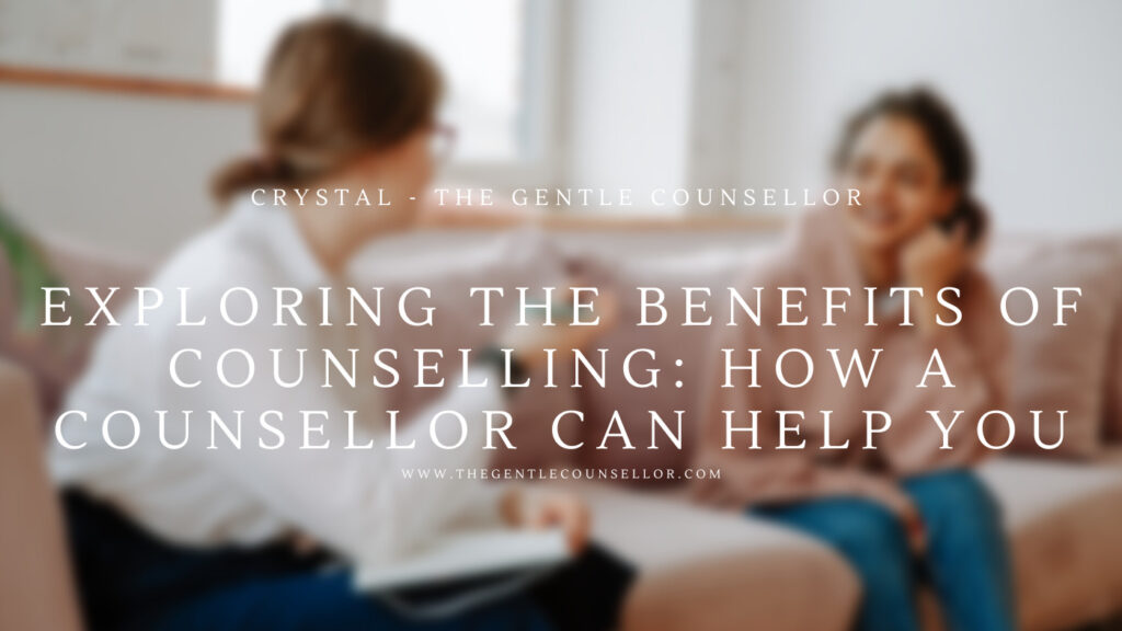 Exploring the Benefits of Counselling: How a Counsellor Can Help You. The Gentle Counsellor