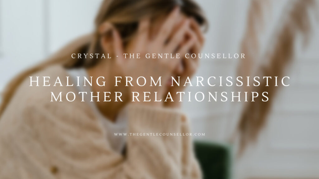 Healing from Narcissistic Mother Relationships: Empowering Women in Australia to Seek Support and Find Hope. Crystal Hardstaff. The Gentle Counsellor